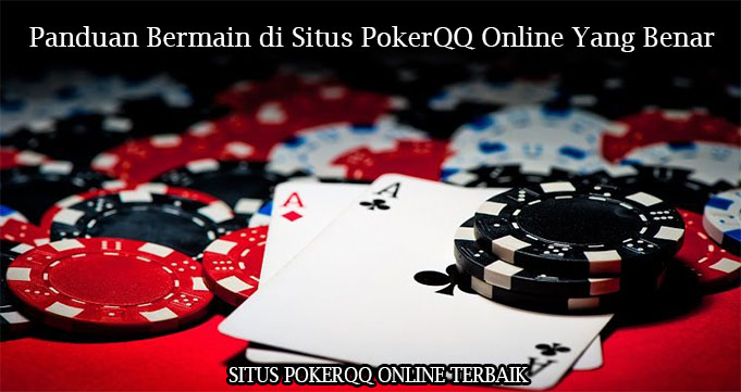 Panduan Bermain di Situs PokerQQ Online Yang Benar